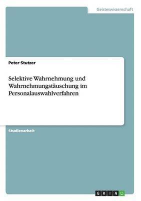 Peter Stutzer - Selektive Wahrnehmung und Wahrnehmungstäuschung im Personalauswahlverfahren, Häftad