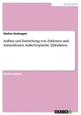 Aufbau und Entstehung von Zyklonen und Antizyklonen. Außertropische Zirkulation