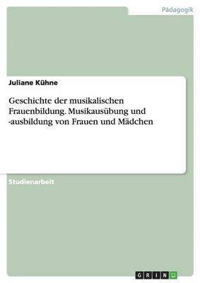 bokomslag Geschichte Der Musikalischen Frauenbildung. Musikausubung Und -Ausbildung Von Frauen Und Madchen