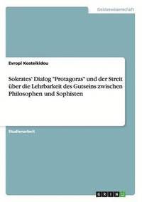 bokomslag Sokrates' Dialog "Protagoras" und der Streit über die Lehrbarkeit des Gutseins zwischen Philosophen und Sophisten