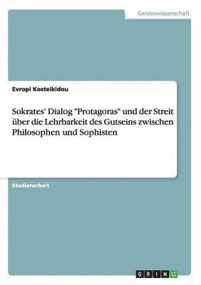 Sokrates' Dialog Protagoras und der Streit uber die Lehrbarkeit des Gutseins zwischen Philosophen und Sophisten 1