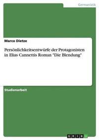 bokomslag Persnlichkeitsentwrfe der Protagonisten in Elias Cannettis Roman &quot;Die Blendung&quot;