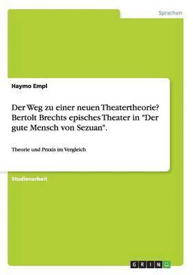 Der Weg zu einer neuen Theatertheorie? Bertolt Brechts episches Theater in Der gute Mensch von Sezuan. 1