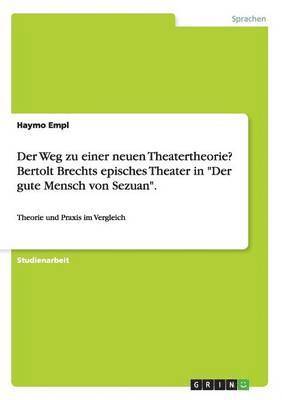 Weg zu einer neuen Theatertheorie? Bertolt Brechts episches Theater in "Der gute Mensch von Sezuan".