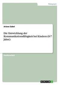 bokomslag Die Entwicklung der Kommunikationsfhigkeit bei Kindern (0-7 Jahre)