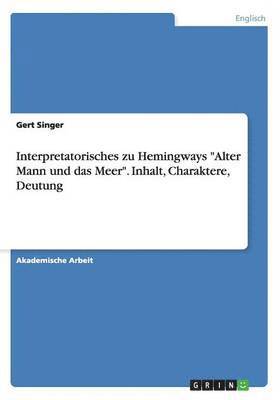 Gert Singer - Interpretatorisches zu  Hemingways "Alter Mann und das Meer". Inhalt, Charaktere, Deutung, Häftad