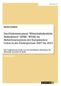 bokomslag Förderinstrument "Wirtschaftsdienliche Maßnahmen" (EFRE - WDM) im Mehrebenensystem der Europäischen Union in der Förderperiode 2007 bis 2013