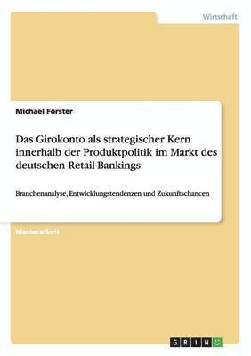 bokomslag Das Girokonto ALS Strategischer Kern Innerhalb Der Produktpolitik Im Markt Des Deutschen Retail-Bankings