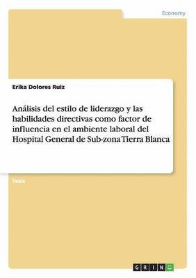 Analisis del Estilo de Liderazgo y Las Habilidades Directivas Como Factor de Influencia En El Ambiente Laboral del Hospital General de Sub-Zona Tierra Blanca 1