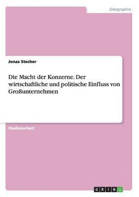 bokomslag Die Macht der Konzerne. Der wirtschaftliche und politische Einfluss von Grounternehmen