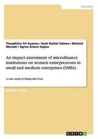bokomslag An impact assessment of microfinance institutions on women entrepreneurs in small and medium enterprises (SMEs)