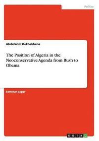 bokomslag The Position of Algeria in the Neoconservative Agenda from Bush to Obama