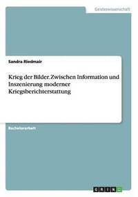 bokomslag Krieg der Bilder. Zwischen Information und Inszenierung moderner Kriegsberichterstattung