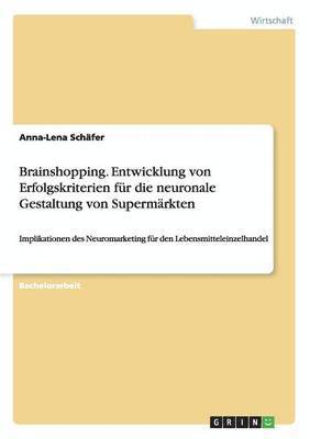 Anna-Lena Schäfer - Brainshopping. Entwicklung von Erfolgskriterien für die neuronale Gestaltung von Supermärkten, Häftad