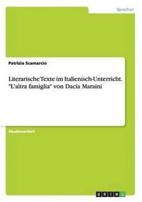 bokomslag Literarische Texte im Italienisch-Unterricht. &quot;L'altra famiglia&quot; von Dacia Maraini