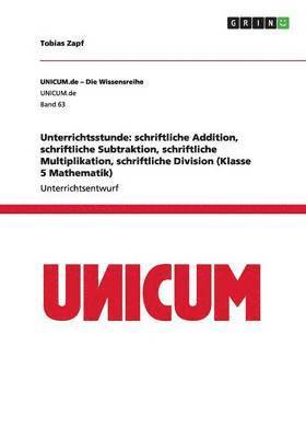 Tobias Zapf - Unterrichtsstunde: schriftliche Addition, schriftliche Subtraktion, schriftliche Multiplikation, schriftliche Division (Klasse 5 Mathematik), Häftad