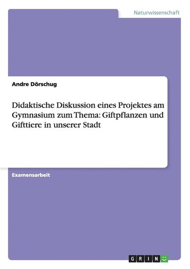 bokomslag Didaktische Diskussion eines Projektes am Gymnasium zum Thema: Giftpflanzen und Gifttiere in unserer Stadt