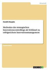bokomslag Methoden des strategischen Innovationscontrollings als Schlüssel zu erfolgreichem Innovationsmanagement