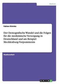 bokomslag Der Demografische Wandel und die Folgen fr die medizinische Versorgung in Deutschland und am Beispiel Mecklenburg-Vorpommerns