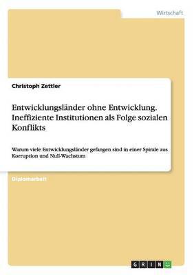 Christoph Zettler - Entwicklungsländer ohne Entwicklung. Ineffiziente Institutionen als Folge sozialen Konflikts, Häftad