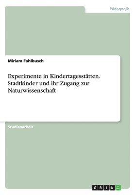 bokomslag Experimente in Kindertagessttten. Stadtkinder und ihr Zugang zur Naturwissenschaft