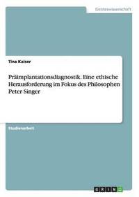 bokomslag Präimplantationsdiagnostik. Eine ethische Herausforderung im Fokus des Philosophen Peter Singer