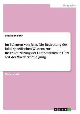 bokomslag Im Schatten von Jena. Die Bedeutung des lokal-spezifischen Wissens zur Restrukturierung der Leitindustrien in Gera seit der Wiedervereinigung