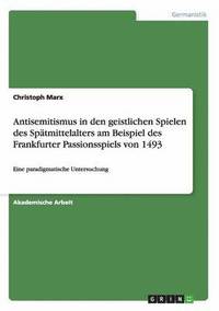 bokomslag Antisemitismus in den geistlichen Spielen des Spatmittelalters am Beispiel des Frankfurter Passionsspiels von 1493