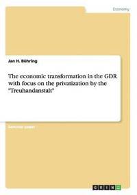 bokomslag The economic transformation in the GDR with focus on the privatization by the &quot;Treuhandanstalt&quot;