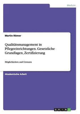 Qualitatsmanagement in Pflegeeinrichtungen. Gesetzliche Grundlagen, Zertifizierung 1