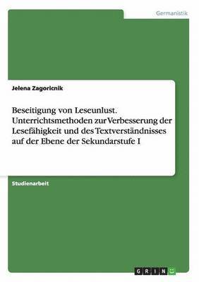 bokomslag Beseitigung von Leseunlust. Unterrichtsmethoden zur Verbesserung der Lesefähigkeit und des Textverständnisses auf der Ebene der Sekundarstufe I