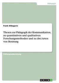 bokomslag Thesen Zur Padagogik Der Kommunikation, Zu Quantitativen Und Qualitativen Forschungsmethoden Und Zu Drei Arten Von Beratung