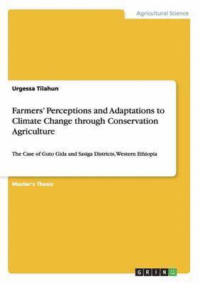 Farmers' Perceptions and Adaptations to Climate Change through Conservation Agriculture 1