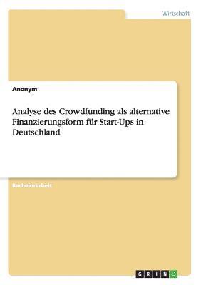 Anonymous - Analyse des Crowdfunding als alternative Finanzierungsform für Start-Ups in Deutschland, Häftad