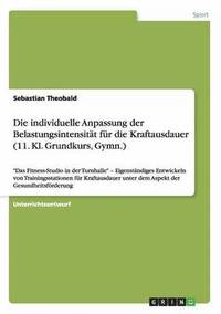 bokomslag Die individuelle Anpassung der Belastungsintensitt fr die Kraftausdauer (11. Kl. Grundkurs, Gymn.)