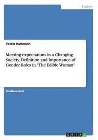 bokomslag Meeting expectations in a Changing Society. Definition and Importance of Gender Roles in "The Edible Woman"