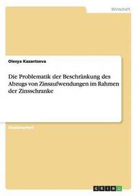 bokomslag Die Problematik der Beschrnkung des Abzugs von Zinsaufwendungen im Rahmen der Zinsschranke