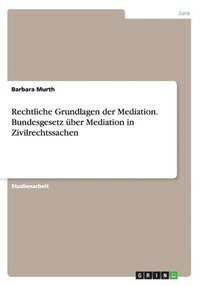 bokomslag Rechtliche Grundlagen der Mediation. Bundesgesetz ber Mediation in Zivilrechtssachen