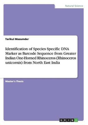 Tarikul Mazumder - Identification of Species Specific DNA Marker as Barcode Sequence from Greater Indian One-Horned Rhinoceros (Rhinoceros unicornis) from North East India, Häftad