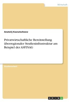 bokomslag Privatwirtschaftliche Bereitstellung berregionaler Straeninfrastruktur am Beispiel der ASFINAG