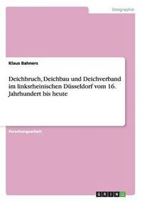 bokomslag Deichbruch, Deichbau und Deichverband im linksrheinischen Düsseldorf vom 16. Jahrhundert bis heute