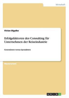 bokomslag Erfolgsfaktoren des Consulting fr Unternehmen der Reiseindustrie. Generalisten versus Spezialisten