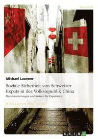bokomslag Soziale Sicherheit von Schweizer Expats in der Volksrepublik China. Herausforderungen und Risiken fur Expatriates