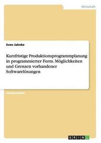 bokomslag Kurzfristige Produktionsprogrammplanung in programmierter Form. Mglichkeiten und Grenzen vorhandener Softwarelsungen