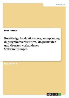 Sven Jahnke - Kurzfristige Produktionsprogrammplanung in programmierter Form. Möglichkeiten und Grenzen vorhandener Softwarelösungen, Häftad