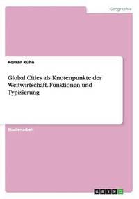 bokomslag Global Cities als Knotenpunkte der Weltwirtschaft. Funktionen und Typisierung