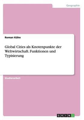 Global Cities als Knotenpunkte der Weltwirtschaft. Funktionen und Typisierung 1