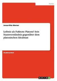 bokomslag Leibniz als Funote Platons? Sein Staatsverstndnis gegenber dem platonischen Idealstaat