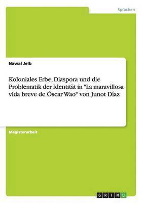 bokomslag Koloniales Erbe, Diaspora und die Problematik der Identität in "La maravillosa vida breve de Óscar Wao" von Junot Díaz