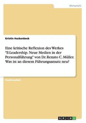 bokomslag Eine kritische Reflexion des Werkes E-Leadership. Neue Medien in der Personalfuhrung von Dr. Renato C. Muller. Was ist an diesem Fuhrungsansatz neu?